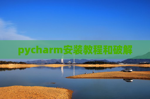 pycharm安装教程和破解 pycharm安装教程和破解