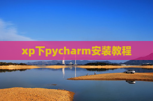 xp下pycharm安装教程 xp下pycharm安装教程